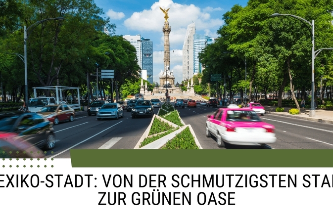 Mexiko-Stadt: Von der schmutzigsten Stadt zur grünen Oase