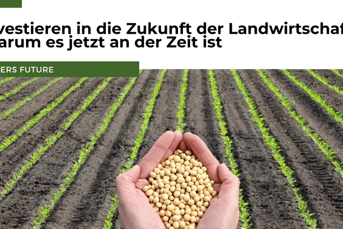 Investieren in die Zukunft der Landwirtschaft: Warum es jetzt an der Zeit ist
